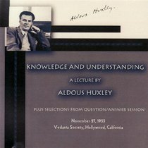 Knowledge and Understanding: A Lecture by Aldous Huxley
