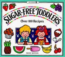 Sugar-Free Toddlers: Over 100 Recipes Plus Sugar Ratings for Store-Bought Foods