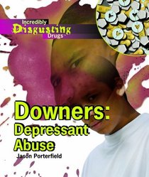 Downers: Depressant Abuse (Incredibly Disgusting Drugs)