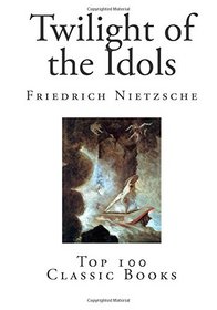 Twilight of the Idols (Top 100 Classic Books)