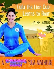 Lulu the Lioness Learns to ROAR (Cosmic Kids Yoga Adventure, Bk 2)