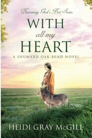 With All My Heart: A Shumard Oak Bend Novel (Discerning God?s Best)