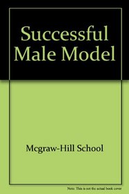 The Successful Male Model: Making It to the Top in Today's Hottest Profession