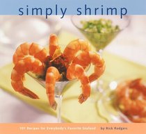 Simply Shrimp: 101 Recipes for Everybody's Favorite Seafood