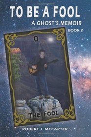 To Be a Fool: A Ghost's Memoir, Book 2 (Volume 2)