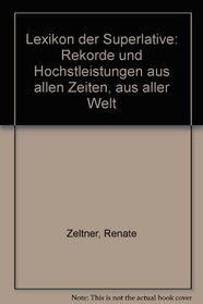 Lexikon der Superlative: Rekorde und Hochstleistungen aus allen Zeiten, aus aller Welt (German Edition)
