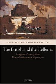 The British and the Hellenes: Struggles for Mastery in the Eastern Mediterranean 1850-1960