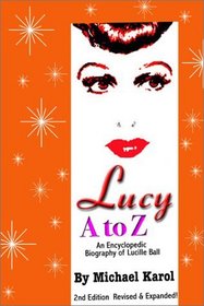 Lucy A to Z: An Encyclopedic Biography of Lucille Ball