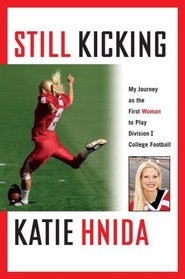 Still Kicking: My Dramatic Journey As the First Woman to Play Division One College Football