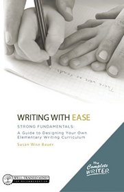The Complete Writer, Writing With Ease: Strong Fundamentals: A Guide to Designing Your Own Elementary Writing Curriculum (The Complete Writer)