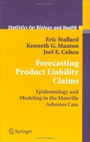 Forecasting Product Liability Claims : Epidemiology and Modeling in the Manville Asbestos Case (Statistics for Biology and Health)