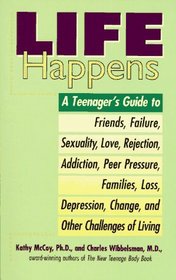 Life Happens: A Teenager's Guide to Friends, Failure, Sexuality, Love, Rejection, Addiction, Peer Pressure, Families, Loss, Depression, Change, and Other challenges