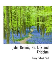 John Dennis; His Life and Criticism