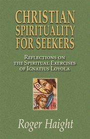 Christian Spirituality for Seekers: Reflections on the Spiritual Exercises of Ignatius Loyola