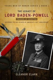 The Legacy of Lord Baden-Powell: Father of Scouting (Young Men of Honor, Bk 1)