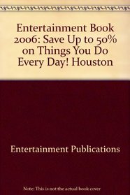 Entertainment Book 2006: Save Up to 50% on Things You Do Every Day! Houston