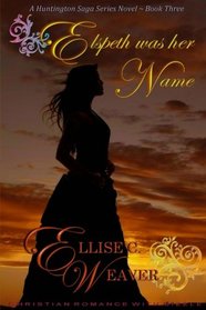 Elspeth Was Her Name: Book Three (The Huntington Saga Series Novels) (Volume 3)