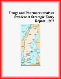 Drugs and Pharmaceuticals in Sweden: A Strategic Entry Report, 1997 (Strategic Planning Series)