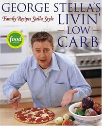 George Stella's Livin' Low Carb : Family Recipes Stella Style