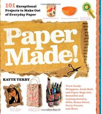 Paper Made!: 101 Exceptional Projects to Make Out of Everyday Paper