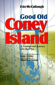 Good Old Coney Island: A Sentimental Journey into the Past : The Most Rambunctious, Scandalous, Rapscallion, Splendiferous, Pugnacious, Spectacular, Illustrious, Prodigious