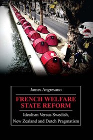 French Welfare State Reform: Idealism versus Swedish, New Zealand and Dutch Pragmatism (Anthem Politics and IR)