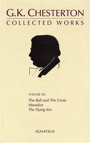 The Collected Works Of G.K. Chesterton: The Ball And The Cross, Manalive, The Flying Inn (Collected Works of G. K. Chesterton)