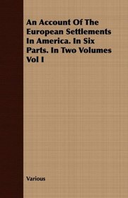 An Account Of The European Settlements In America. In Six Parts. In Two Volumes Vol I