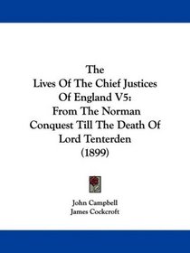 The Lives Of The Chief Justices Of England V5: From The Norman Conquest Till The Death Of Lord Tenterden (1899)