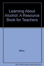 Learning About Alcohol: A Resource Book for Teachers