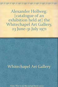 Alexander Hollweg: [catalogue of an exhibition held at] the Whitechapel Art Gallery, 23 June-31 July 1971