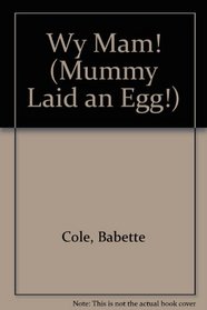 Wy Mam! (Mummy Laid an Egg!)