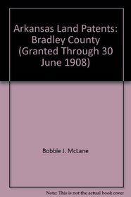 Arkansas Land Patents: Bradley County (Granted Through 30 June 1908)