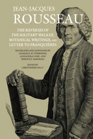 The Reveries of the Solitary Walker, Botanical Writings, and Letter to Franquieres: Botanical Writings ; And Letter to Franquieres (Collected Writings of Rousseau)