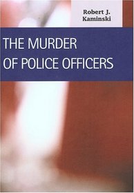 The Murder of Police Officers (Criminal Justice) (Criminal Justice (Lfb Scholarly Publishing Llc).)