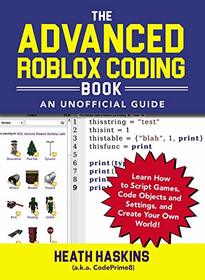 The Advanced Roblox Coding Book: An Unofficial Guide: Learn How to Script Games, Code Objects and Settings, and Create Your Own World! (Unofficial Roblox)