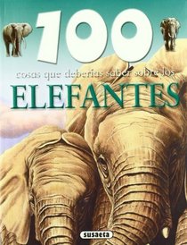 100 cosas que deberias saber sobre los elefantes/ Elephants (100 Cosas Que Deberias Saber Sobre/ 100 Things You Should Know About) (Spanish Edition)