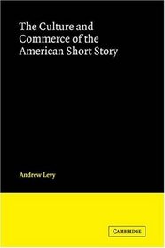 The Culture and Commerce of the American Short Story (Cambridge Studies in American Literature and Culture)