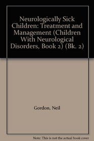 Neurologically Sick Children: Treatment and Management (Children With Neurological Disorders, Book 2) (Bk. 2)