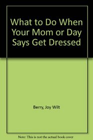 What to Do When Your Mom or Day Says Get Dressed (Survival Series for Kids)