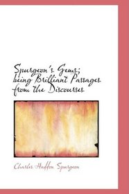 Spurgeon's Gems; being Brilliant Passages from the Discourses