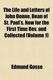The Life and Letters of John Donne, Dean of St. Paul's. Now for the First Time Rev. and Collected (Volume 1)