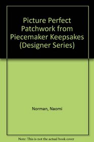 Picture Perfect Patchwork from Piecemaker Keepsakes (Designer Series)