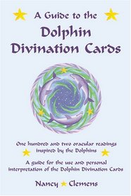 A Guide to the Dolphin Divination Cards: One Hundred and Two Oracular Readings, Inspired by the Dolphins: A Guide for the Use and Personal Interpretation of the Dolphin Divinaiton Cards