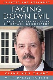 Facing Down Evil: Life as an FBI Profiler and Hostage Negotiator, Updated and Expanded
