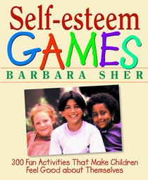 Self-Esteem Games : 300 Fun Activities That Make Children Feel Good about Themselves