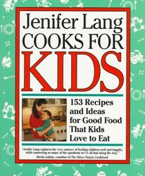 Jenifer Lang Cooks For Kids : 153 Recipes and Ideas for Good Food That Kids Love to Eat