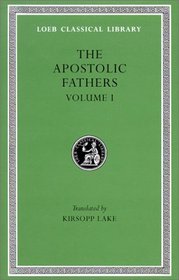 Apostolic Fathers: I Clement, II Clement, Ignatius, Polycarp, Didache, Barnabas (Loeb Classical Library)
