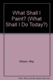 What Shall Paint? (What Shall I Do Today?)