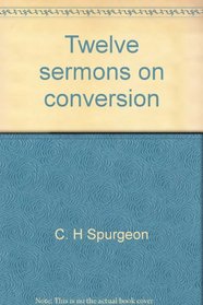 Twelve sermons on conversion (Charles H. Spurgeon library)